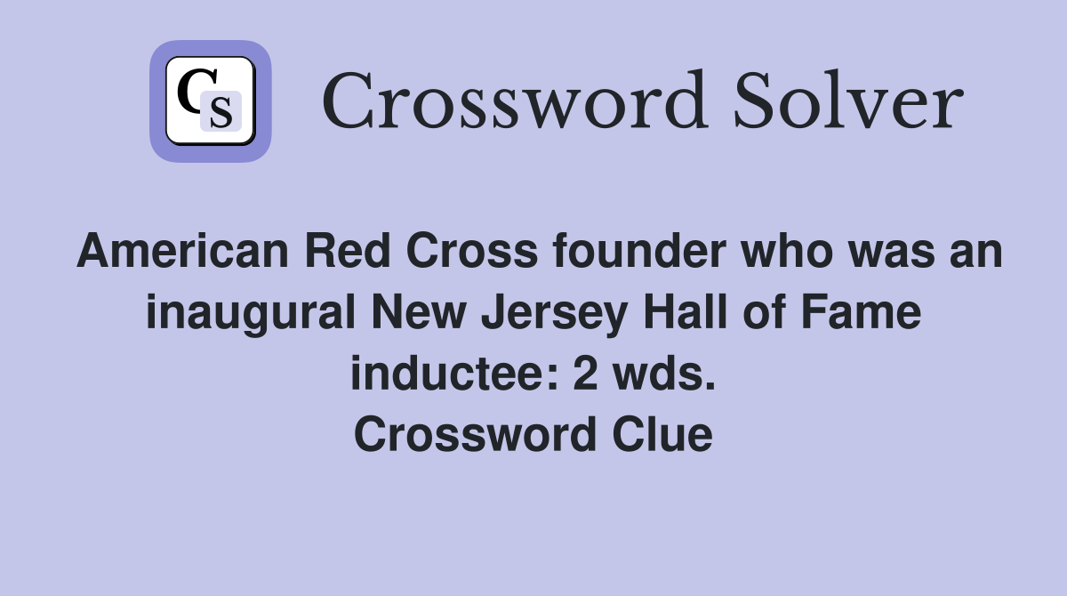 American Red Cross founder who was an inaugural New Jersey Hall of Fame inductee: 2 wds. Crossword Clue