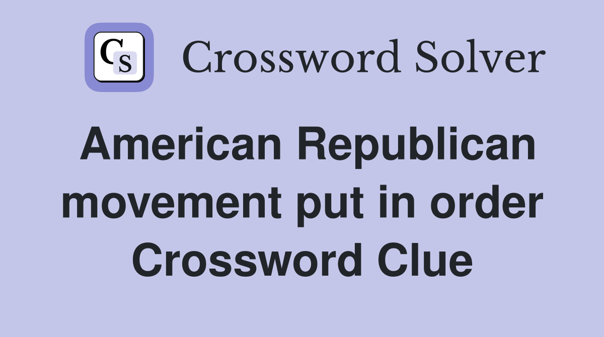 American Republican movement put in order Crossword Clue