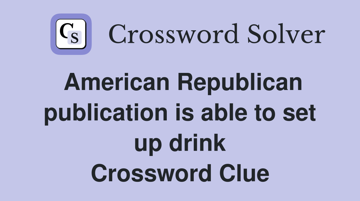 American Republican publication is able to set up drink Crossword Clue