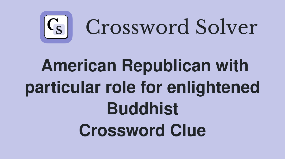 American Republican with particular role for enlightened Buddhist Crossword Clue
