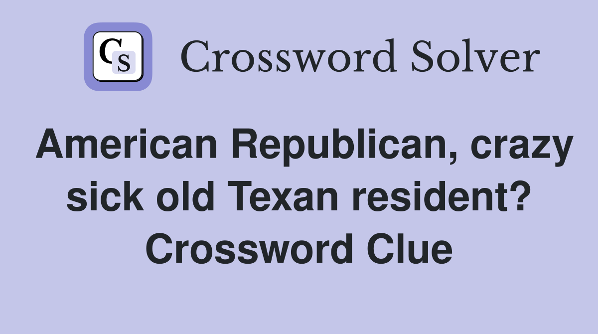 American Republican, crazy sick old Texan resident? Crossword Clue