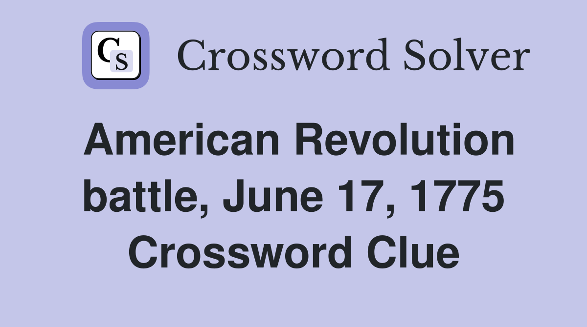 American Revolution battle, June 17, 1775 Crossword Clue
