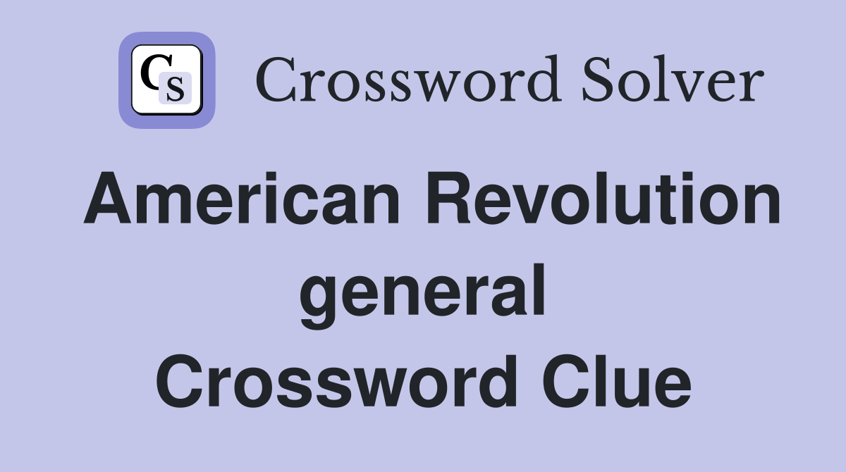 American Revolution general Crossword Clue