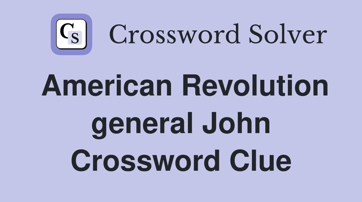 American Revolution general John Crossword Clue