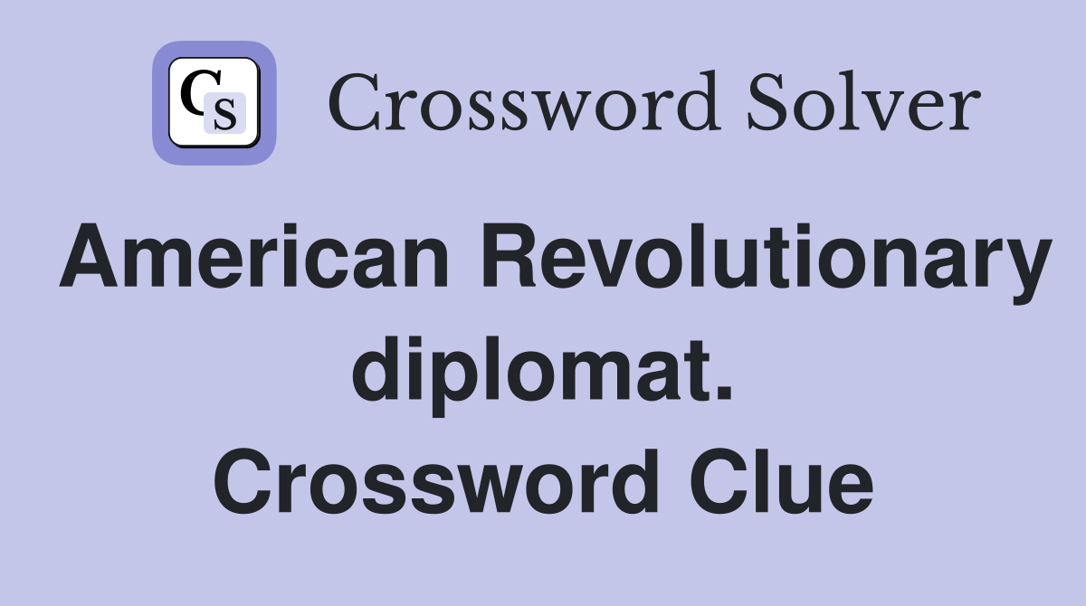 American Revolutionary diplomat. Crossword Clue