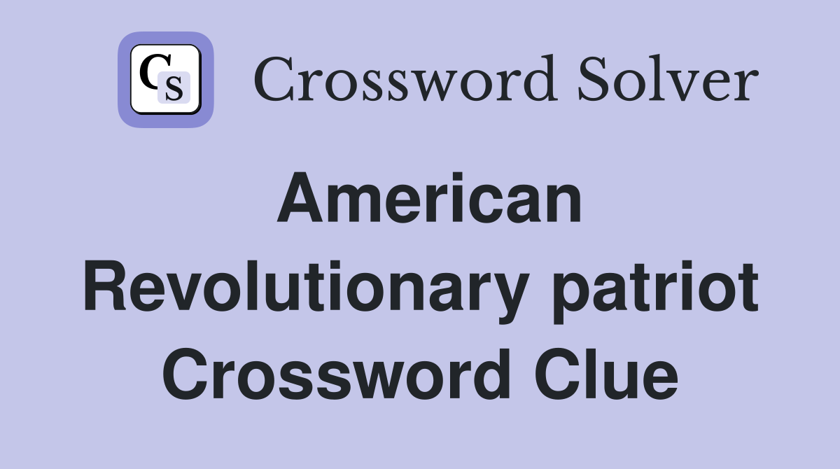 American Revolutionary patriot Crossword Clue