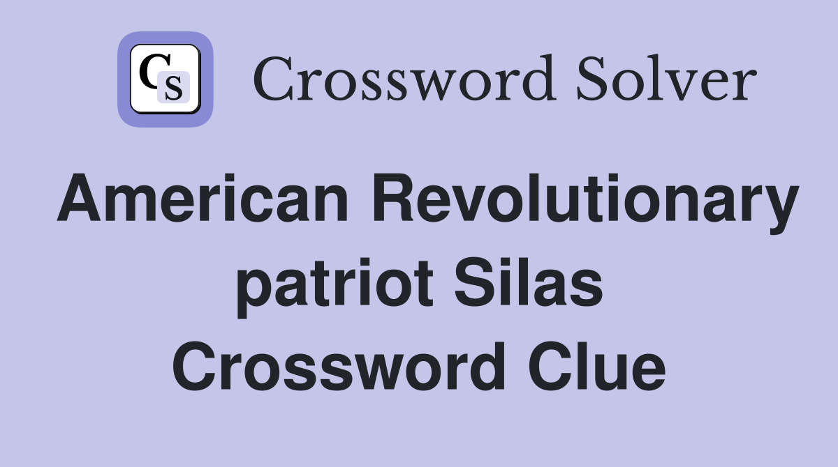 American Revolutionary patriot Silas Crossword Clue