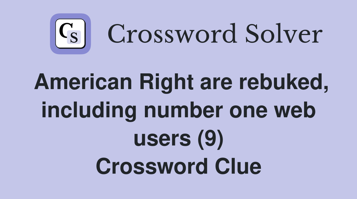 American Right are rebuked, including number one web users (9) Crossword Clue
