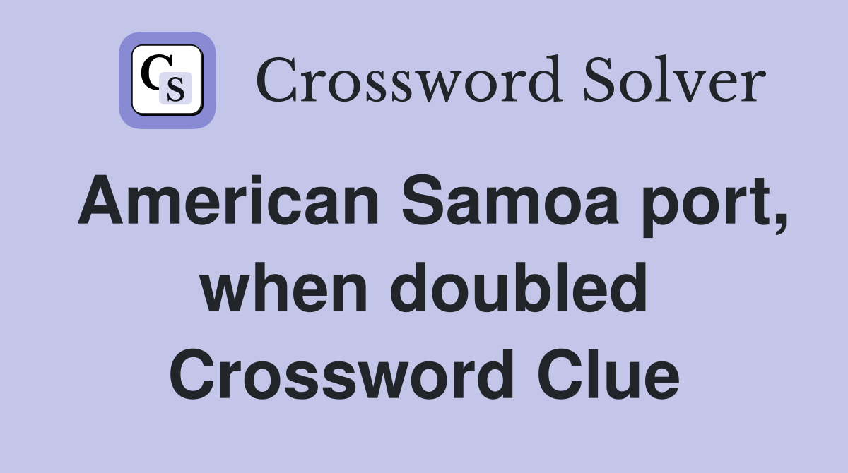 American Samoa port, when doubled Crossword Clue