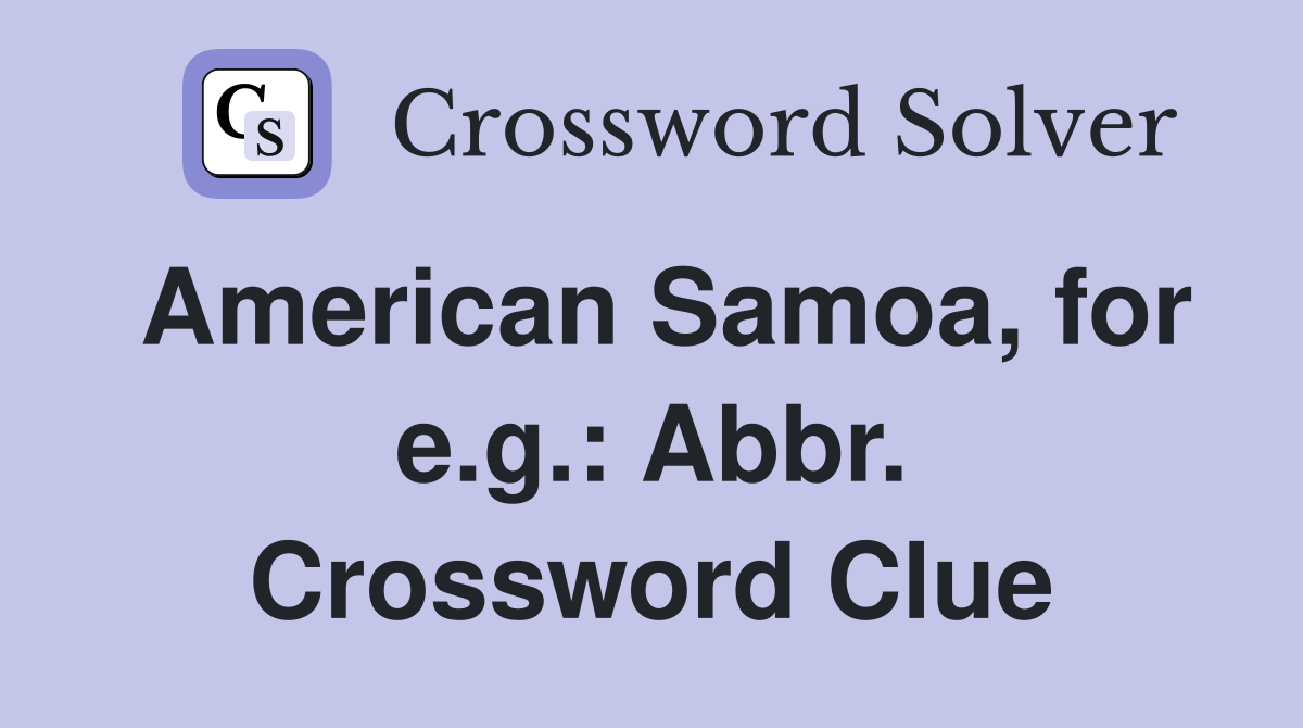 American Samoa, for e.g.: Abbr. Crossword Clue