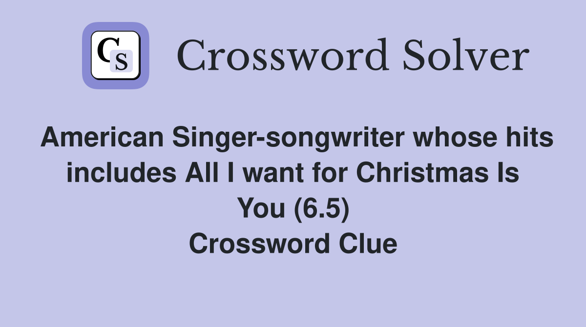 American Singer-songwriter whose hits includes All I want for Christmas Is You (6.5) Crossword Clue