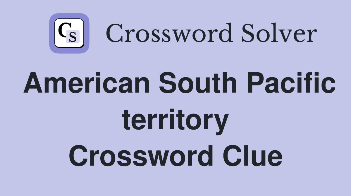 American South Pacific territory Crossword Clue