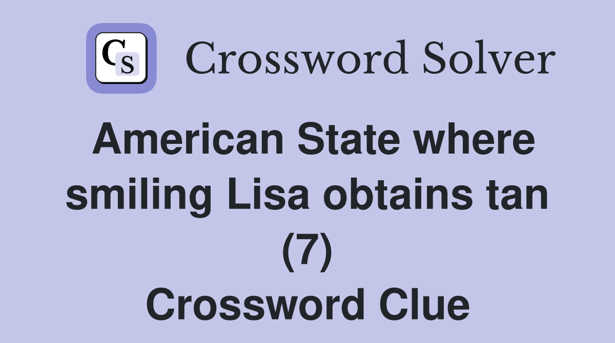 American State where smiling Lisa obtains tan (7) Crossword Clue