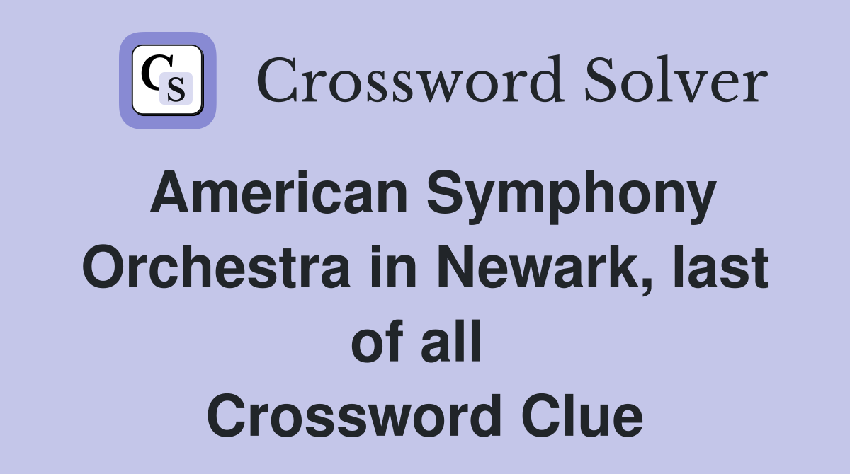 American Symphony Orchestra in Newark, last of all  Crossword Clue