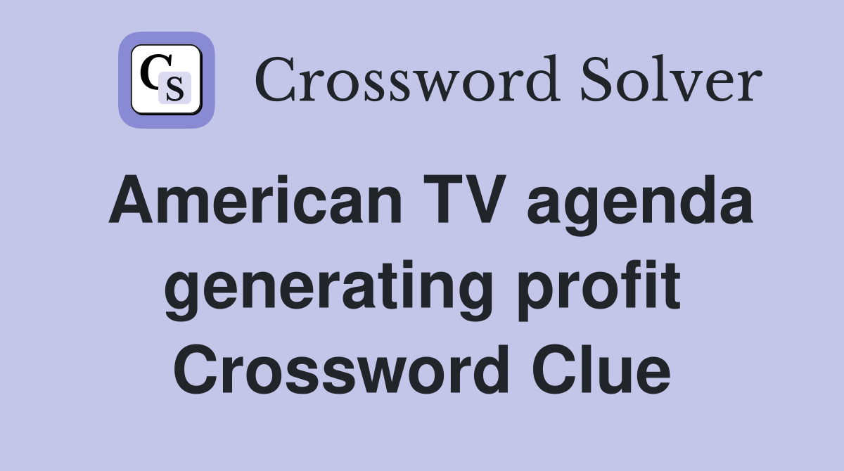 American TV agenda generating profit Crossword Clue