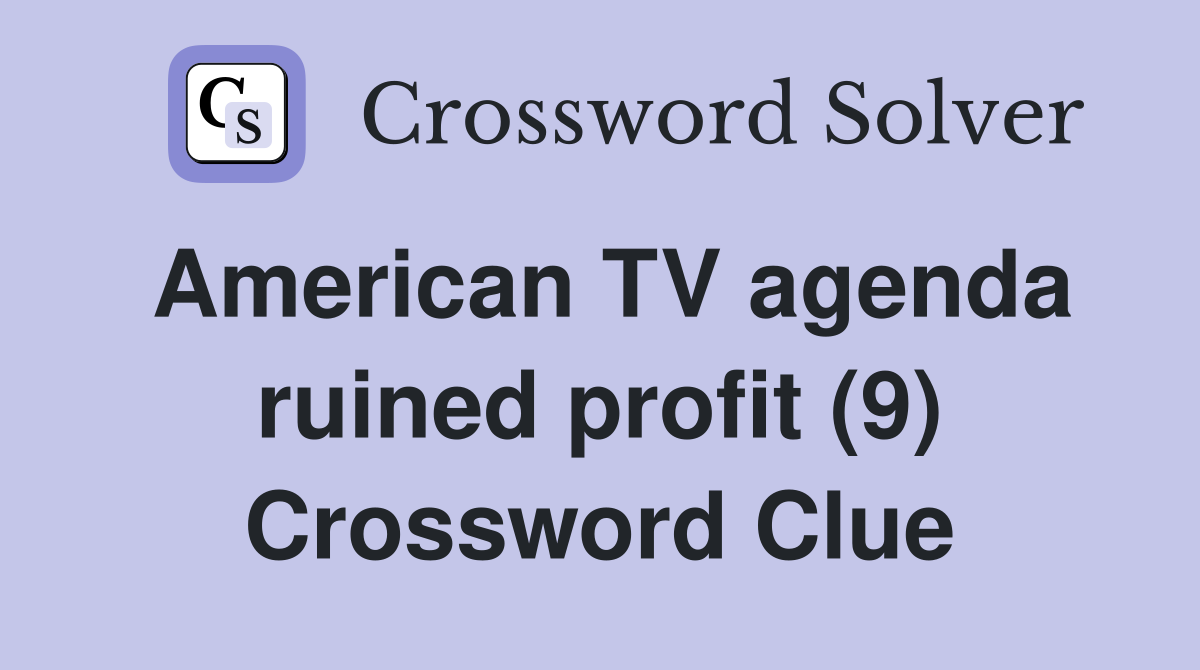 American TV agenda ruined profit (9) Crossword Clue