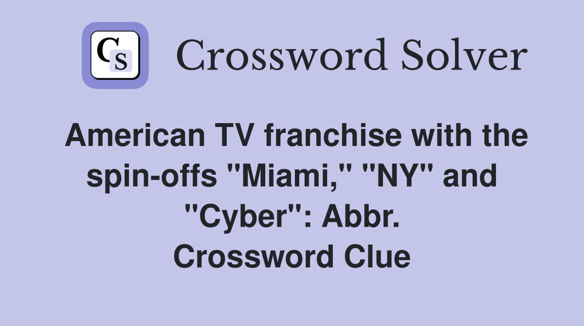 American TV franchise with the spin-offs "Miami," "NY" and "Cyber": Abbr. Crossword Clue