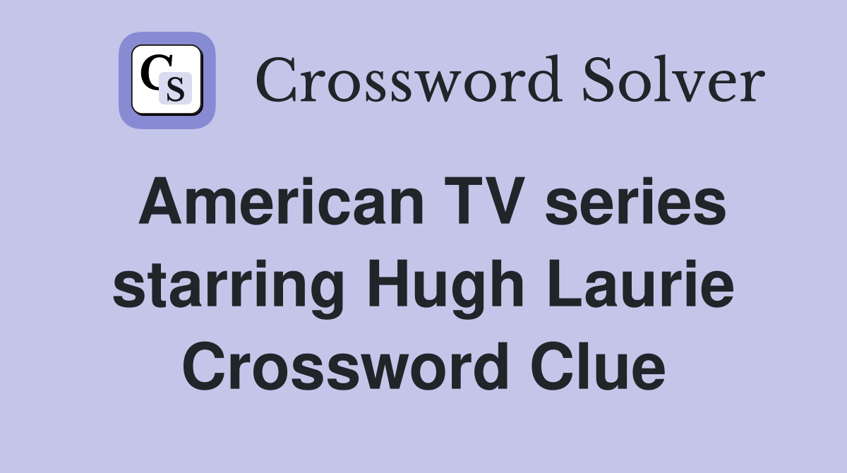 American TV series starring Hugh Laurie Crossword Clue
