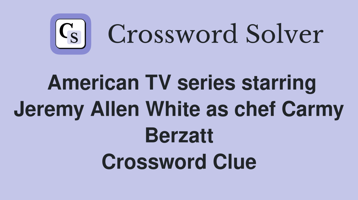 American TV series starring Jeremy Allen White as chef Carmy Berzatt Crossword Clue