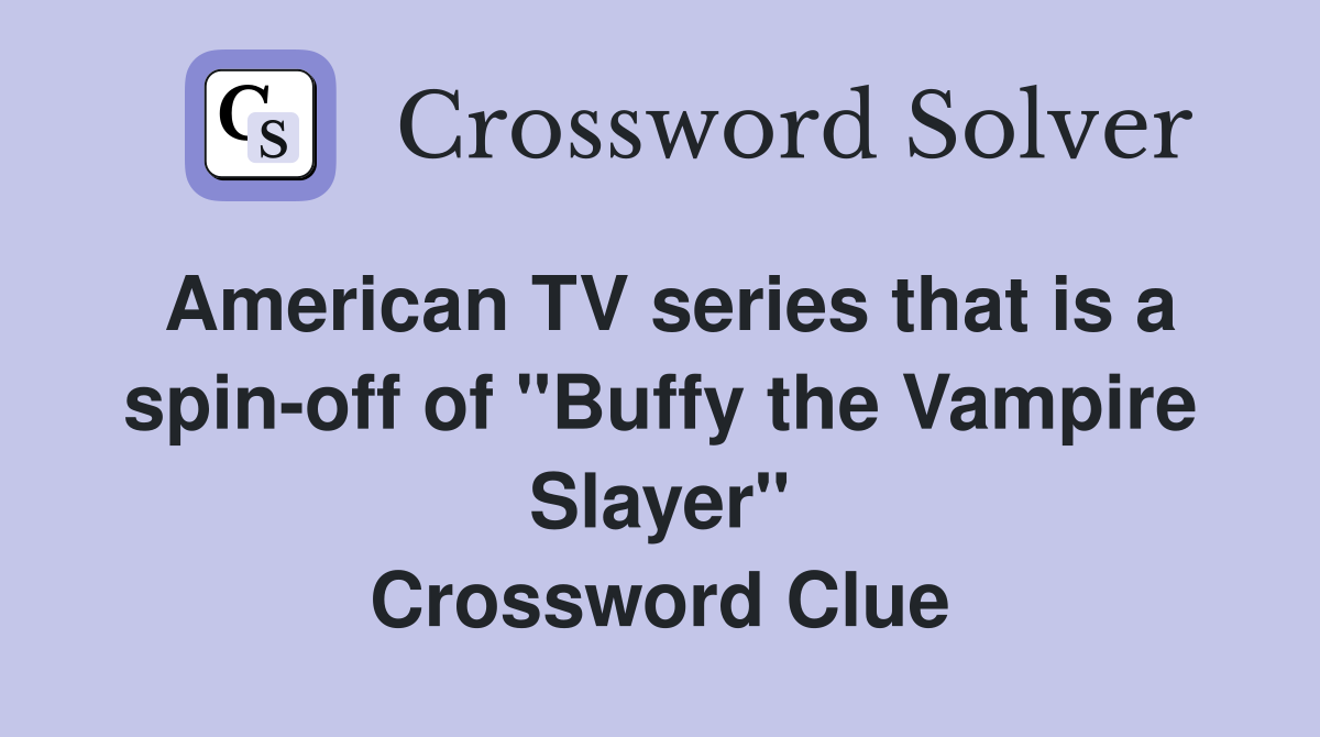 American TV series that is a spin-off of "Buffy the Vampire Slayer" Crossword Clue