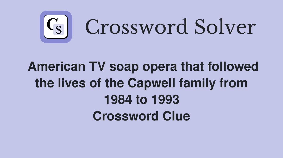 American TV soap opera that followed the lives of the Capwell family from 1984 to 1993 Crossword Clue