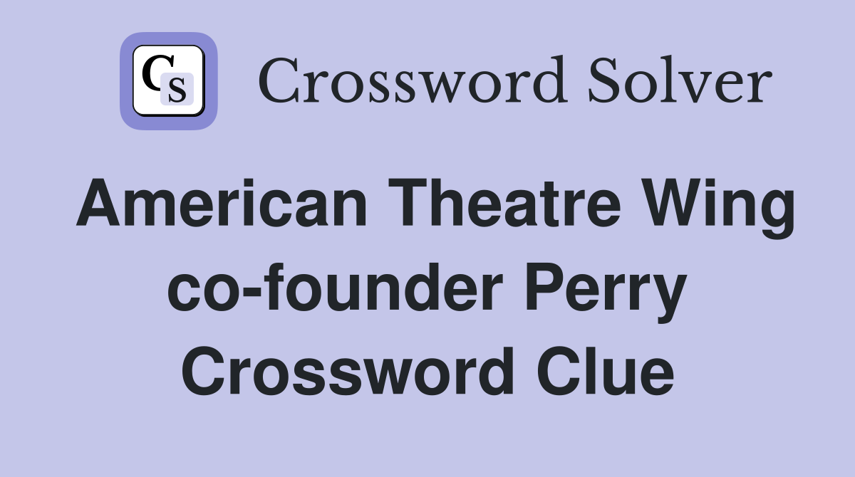 American Theatre Wing co-founder Perry Crossword Clue