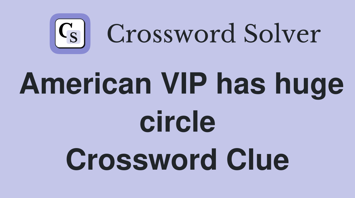 American VIP has huge circle Crossword Clue