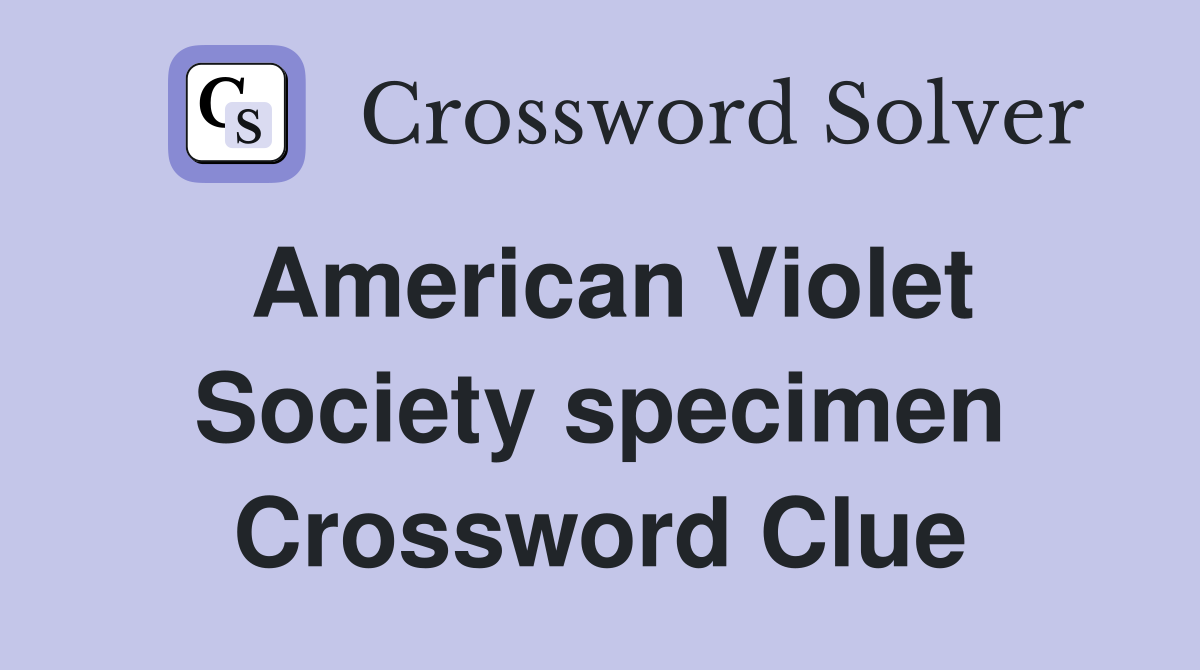 American Violet Society specimen Crossword Clue