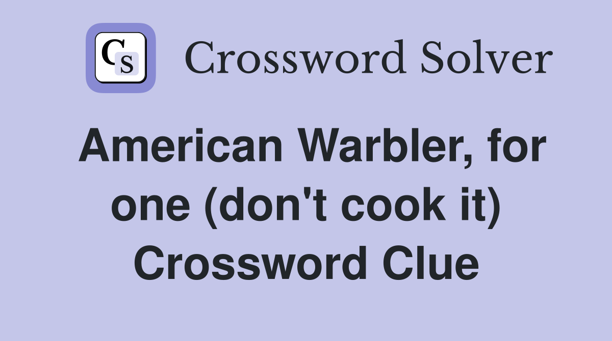 American Warbler, for one (don't cook it) Crossword Clue
