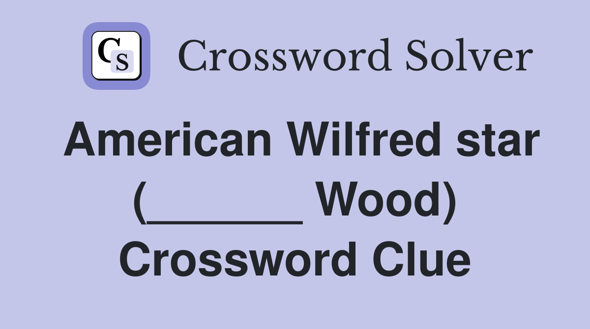 American Wilfred star (______ Wood) Crossword Clue