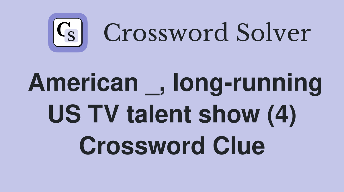 American _, long-running US TV talent show (4) Crossword Clue