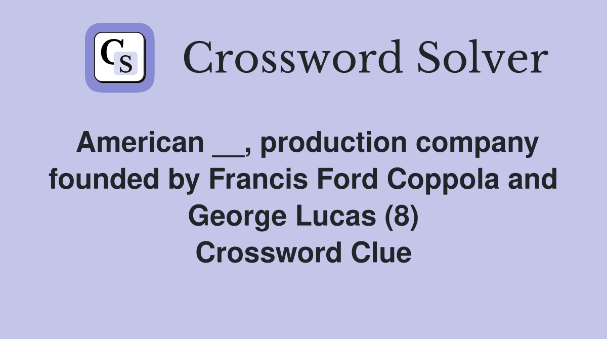American __, production company founded by Francis Ford Coppola and George Lucas (8) Crossword Clue