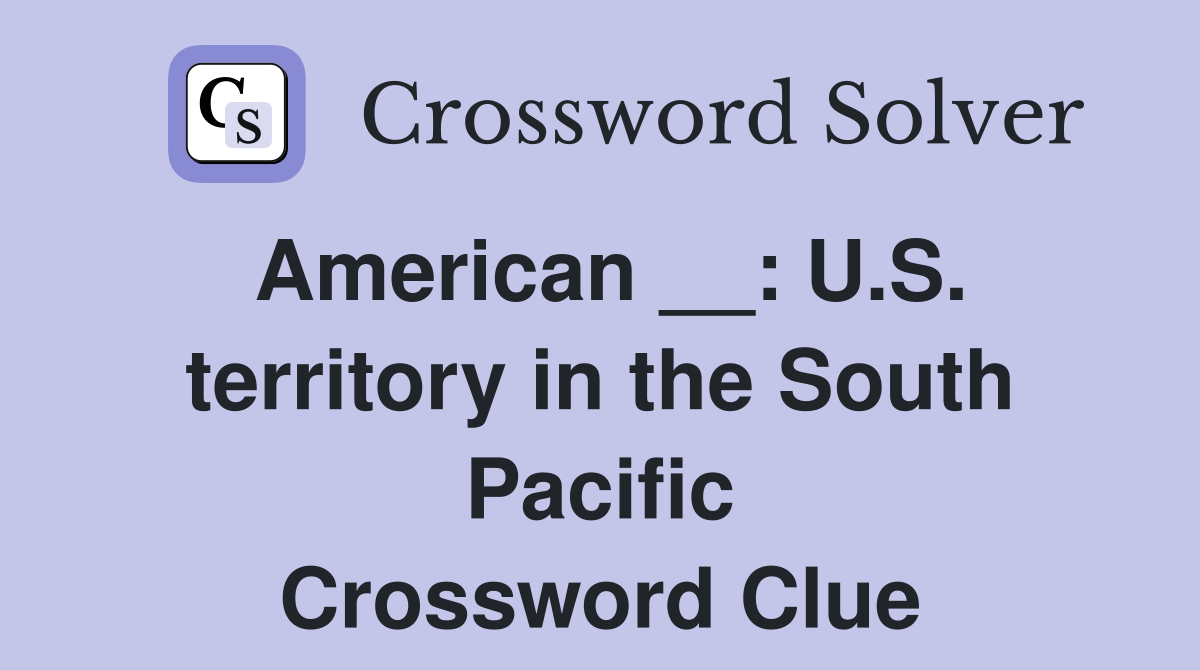 American __: U.S. territory in the South Pacific Crossword Clue