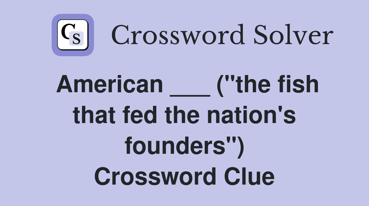 American ___ ("the fish that fed the nation's founders") Crossword Clue