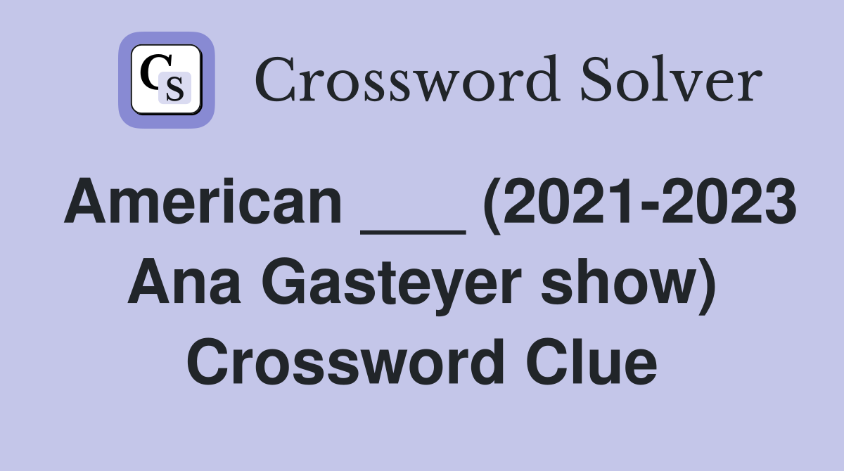 American ___ (2021-2023 Ana Gasteyer show) Crossword Clue