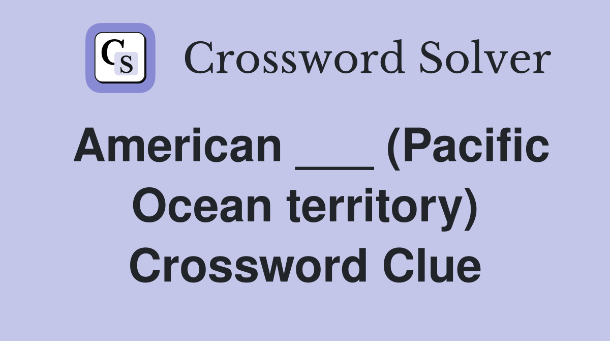 American ___ (Pacific Ocean territory) Crossword Clue
