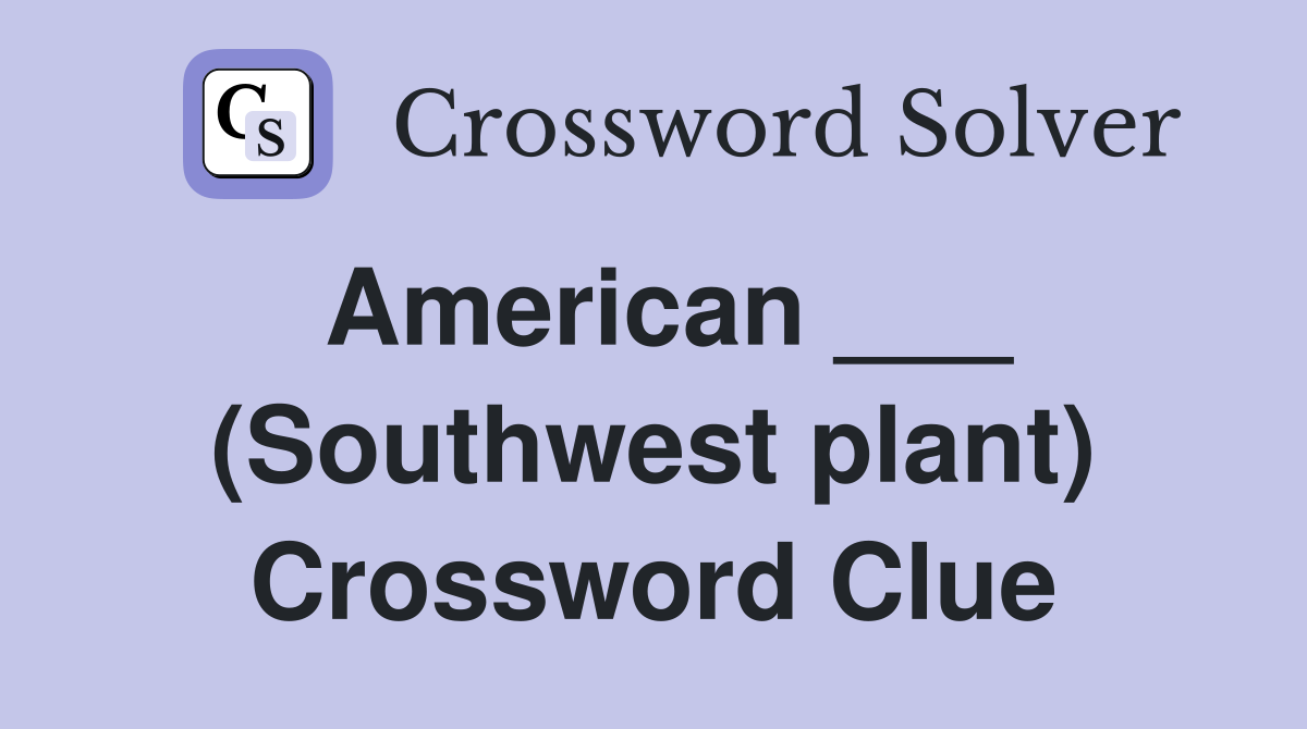 American ___ (Southwest plant) Crossword Clue
