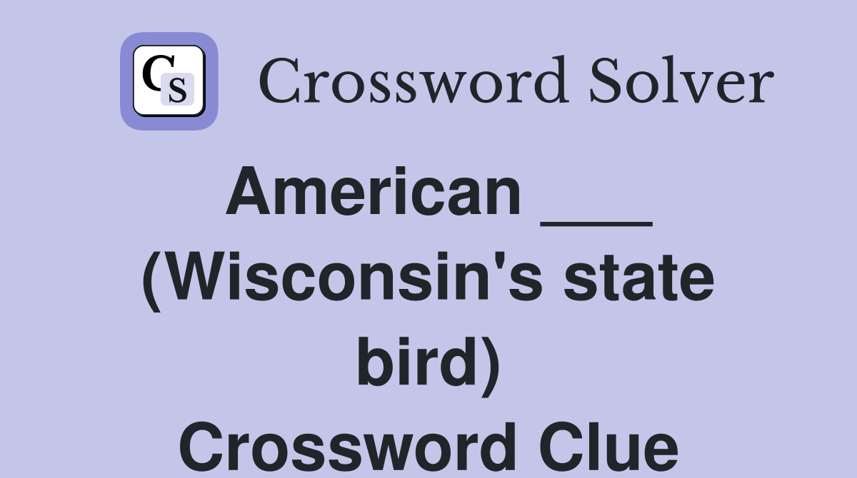 American ___ (Wisconsin's state bird) Crossword Clue