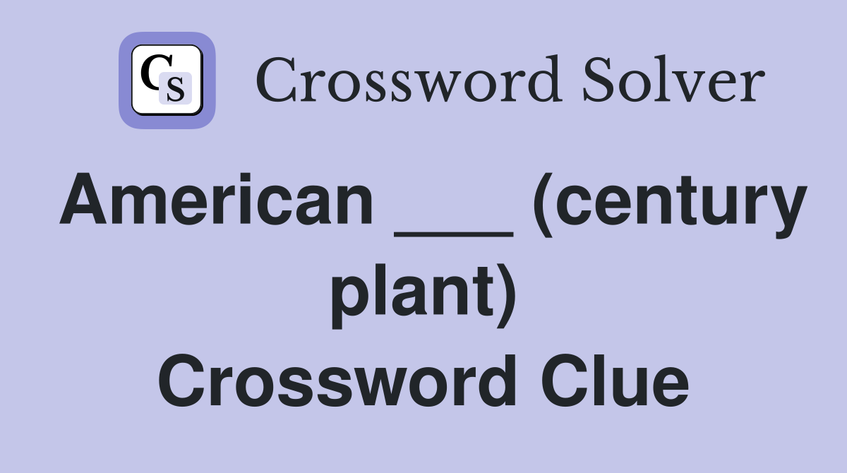 American ___ (century plant) Crossword Clue