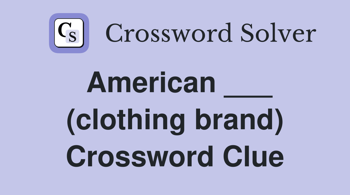 American ___ (clothing brand) Crossword Clue