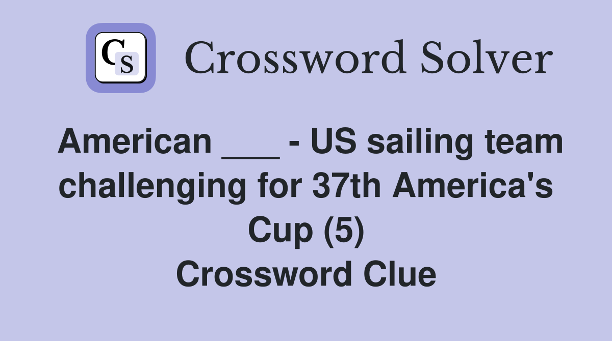 American ___ - US sailing team challenging for 37th America's Cup (5) Crossword Clue