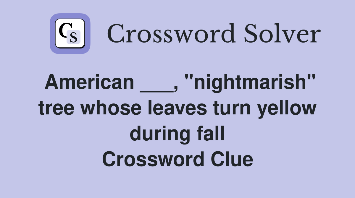 American ___, "nightmarish" tree whose leaves turn yellow during fall Crossword Clue