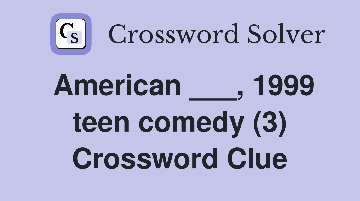 American ___, 1999 teen comedy (3) Crossword Clue