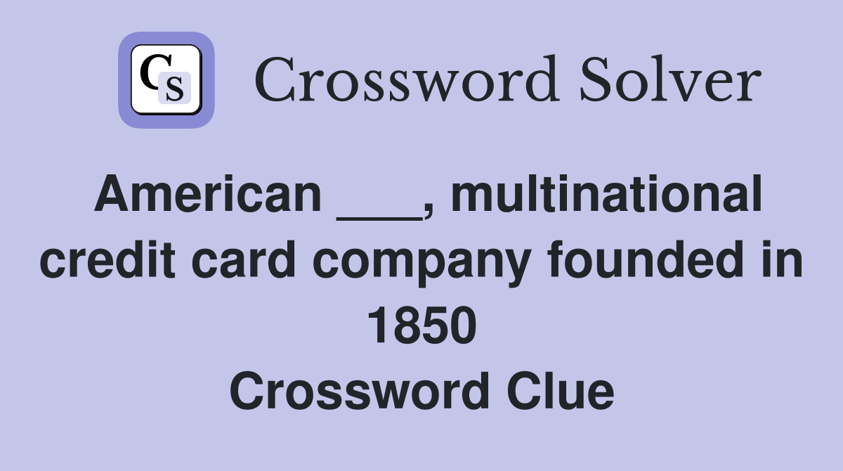 American ___, multinational credit card company founded in 1850 Crossword Clue