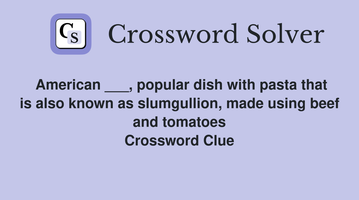 American ___, popular dish with pasta that is also known as slumgullion, made using beef and tomatoes Crossword Clue