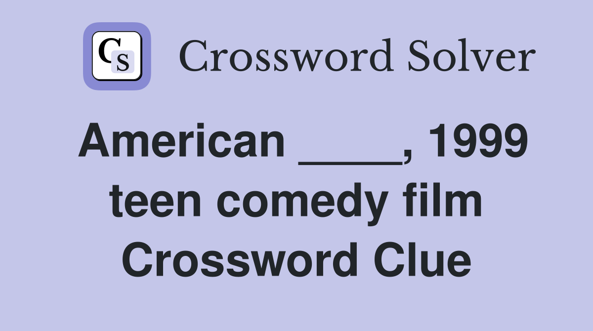 American ____, 1999 teen comedy film Crossword Clue