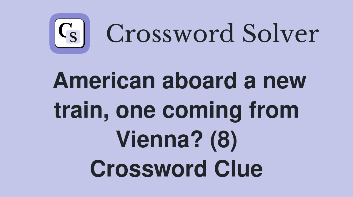 American aboard a new train, one coming from Vienna? (8) Crossword Clue
