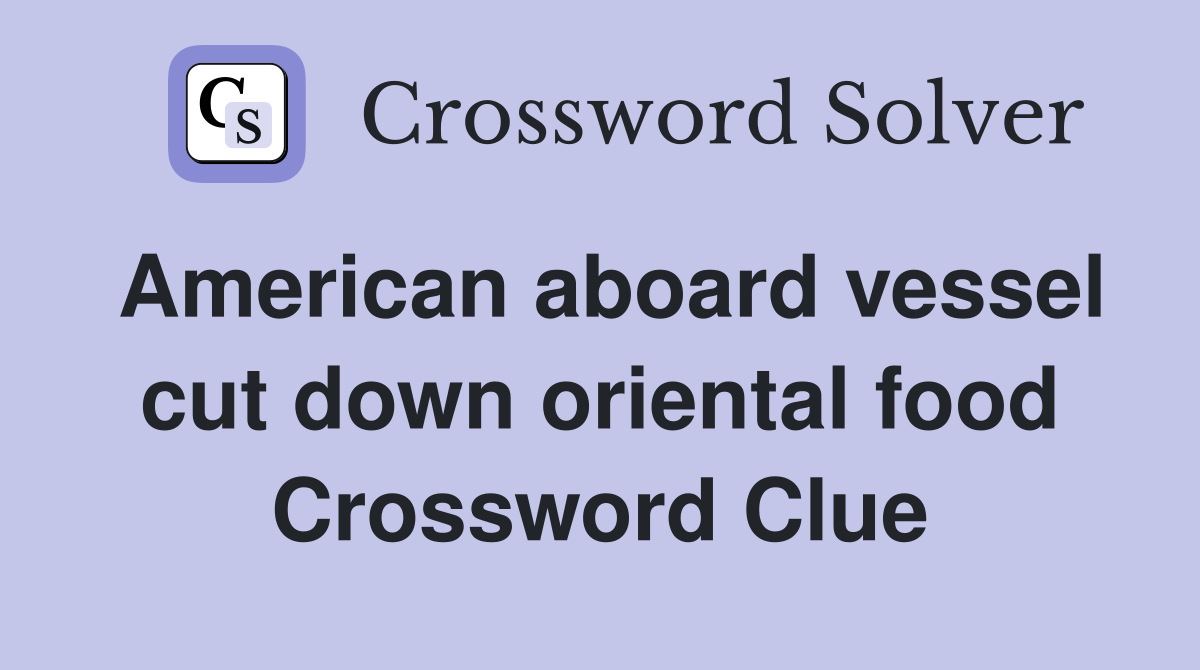 American aboard vessel cut down oriental food Crossword Clue