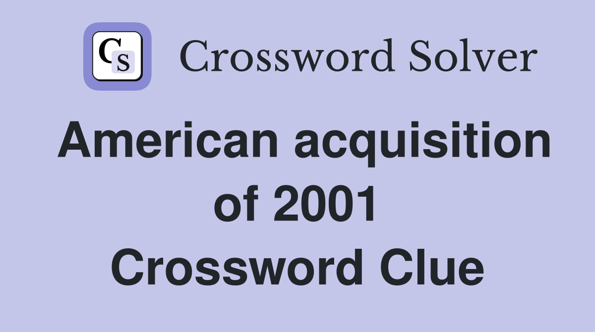 American acquisition of 2001 Crossword Clue