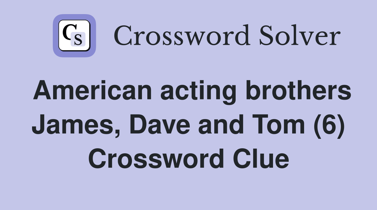 American acting brothers James, Dave and Tom (6) Crossword Clue